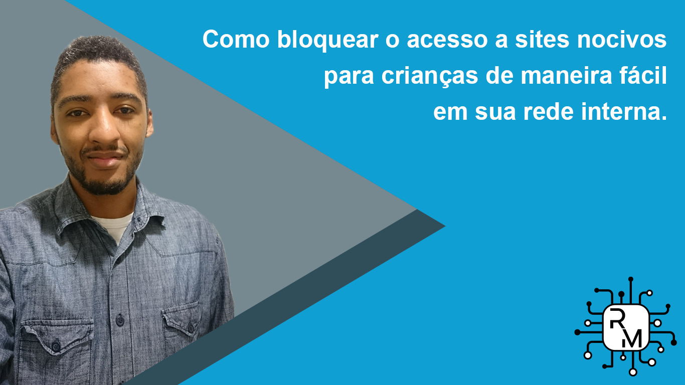 Como bloquear sites com assuntos não recomendados para menores em sua rede.  - RMTech